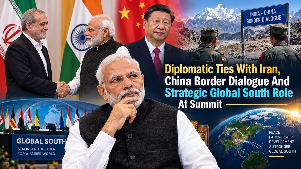 India’s Global South Strategy: Iran Ties, China Border Talks and Strategic Autonomy